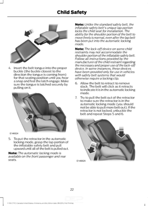 Page 254. Insert the belt tongue into the proper
buckle (the buckle closest to the
direction the tongue is coming from)
for that seating position until you hear
a snap and feel the latch engage. Make
sure the tongue is latched securely by
pulling on it. 5. To put the retractor in the automatic
locking mode, grasp the lap portion of
the inflatable safety belt and pull
upward until all of the belt is pulled out.
Note: The automatic locking mode is
available on the front passenger and rear
seats. Note:
Unlike the...