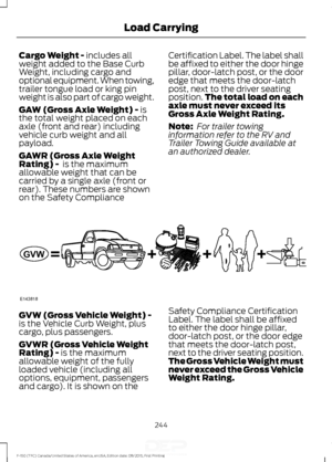 Page 247Cargo Weight - includes all
weight added to the Base Curb
Weight, including cargo and
optional equipment. When towing,
trailer tongue load or king pin
weight is also part of cargo weight.
GAW (Gross Axle Weight) -
 is
the total weight placed on each
axle (front and rear) including
vehicle curb weight and all
payload.
GAWR (Gross Axle Weight
Rating) - 
 is the maximum
allowable weight that can be
carried by a single axle (front or
rear). These numbers are shown
on the Safety Compliance Certification...