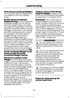 Page 249GCW (Gross Combined Weight)
- is the Gross Vehicle Weight plus
the weight of the fully loaded
trailer.
GCWR (Gross Combined
Weight Rating) - is the maximum
allowable weight of the vehicle
and the loaded trailer, including
all cargo and passengers, that the
vehicle can handle without risking
damage. (Important: The towing
vehicle ’s braking system is rated
for operation at Gross Vehicle
Weight Rating, not at Gross
Combined Weight Rating.)
Separate functional brakes should
be used for safe control of...