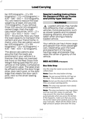 Page 251be: 635 kilograms - (2 x 99
kilograms) - (12 x 45 kilograms) =
635 - 198 - 540 = -103 kilograms.
You will need to reduce the load
weight by at least 240 pounds
(104 kilograms). If you remove
three 100-pound (45-kilogram)
cement bags, then the load
calculation would be: 1400 - (2 x
220) - (9 x 100) = 1400 - 440 -
900 = 60 pounds. Now you have
the load capacity to transport the
cement and your friend home. In
metric units, the calculation would
be: 635 kilograms - (2 x 99
kilograms) - (9 x 45 kilograms) =...