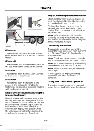 Page 259Distance A
The horizontal distance from the license
plate to the center of the ball hitch on the
trailer.
Distance B
The horizontal distance from the center of
the ball hitch to the center of the sticker.
Distance C
The distance from the Rear View Camera
to the center of the sticker.
Distance D
The distance from the tailgate to the
center of the trailer axle (single axle
trailers), or the center of the axles (trailers
with dual axles or more).
Step 5: Enter Measurements Using the
Information Display...