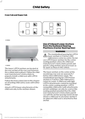 Page 27Crew Cab and Super Cab
The lower LATCH anchors are located at
the rear section of the rear seat between
the cushion and seatback. Follow the child
seat manufacturer's instructions to
properly install a child seat with LATCH
attachments.
Follow the instructions later in this chapter
on attaching child safety seats with tether
straps.
Attach LATCH lower attachments of the
child seat only to the anchors shown. Use of Inboard Lower Anchors
from the Outboard Seating
Positions (Center Seating Use) WARNING...