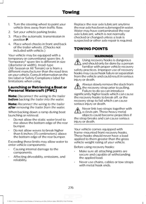 Page 2791. Turn the steering wheel to point your
vehicle tires away from traffic flow.
2. Set your vehicle parking brake.
3. Place the automatic transmission in position P.
4. Place wheel chocks in front and back of the trailer wheels. (Chocks not
included with vehicle.)
Your vehicle may be equipped with a
temporary or conventional spare tire. A
"temporary" spare tire is different in size
(diameter or width), tread-type
(All-Season or All Terrain) or is from a
different manufacturer than the road tires...