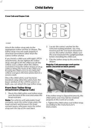 Page 29Crew Cab and Super Cab
Attach the tether strap only to the
appropriate tether anchor as shown. The
tether strap may not work properly if
attached somewhere other than the
correct tether anchor.
If you install a child seat with rigid LATCH
attachments, do not tighten the tether
strap enough to lift the child seat off the
vehicle seat cushion when the child is
seated in it. Keep the tether strap just snug
without lifting the front of the child seat.
Keeping the child seat just touching the
vehicle seat...