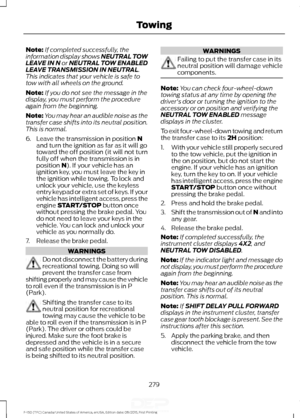 Page 282Note:
If completed successfully, the
information display shows NEUTRAL TOW
LEAVE IN N or NEUTRAL TOW ENABLED
LEAVE TRANSMISSION IN NEUTRAL.
This indicates that your vehicle is safe to
tow with all wheels on the ground.
Note: If you do not see the message in the
display, you must perform the procedure
again from the beginning.
Note: You may hear an audible noise as the
transfer case shifts into its neutral position.
This is normal.
6. Leave the transmission in position 
N
and turn the ignition as far as...