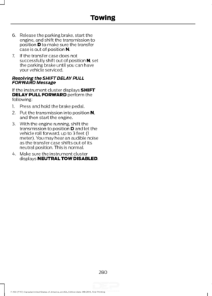 Page 2836. Release the parking brake, start the
engine, and shift the transmission to
position D to make sure the transfer
case is out of position N.
7. If the transfer case does not successfully shift out of position N, set
the parking brake until you can have
your vehicle serviced.
Resolving the SHIFT DELAY PULL
FORWARD Message
If the instrument cluster displays 
SHIFT
DELAY PULL FORWARD perform the
following:
1. Press and hold the brake pedal.
2. Put the transmission into position 
N,
and then start the...