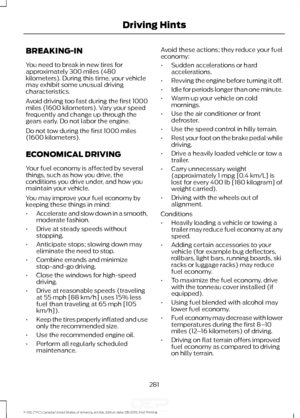 Page 284BREAKING-IN
You need to break in new tires for
approximately 300 miles (480
kilometers). During this time, your vehicle
may exhibit some unusual driving
characteristics.
Avoid driving too fast during the first 1000
miles (1600 kilometers). Vary your speed
frequently and change up through the
gears early. Do not labor the engine.
Do not tow during the first 1000 miles
(1600 kilometers).
ECONOMICAL DRIVING
Your fuel economy is affected by several
things, such as how you drive, the
conditions you drive...