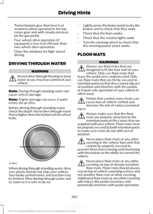 Page 285•
Transmissions give their best fuel
economy when operated in the top
cruise gear and with steady pressure
on the gas pedal.
• Four-wheel-drive operation (if
equipped) is less fuel efficient than
two-wheel-drive operation.
• Close the windows for high-speed
driving.
DRIVING THROUGH WATER WARNING
Do not drive through flowing or deep
water as you may lose control of your
vehicle.
Note:
Driving through standing water can
cause vehicle damage.
Note: Engine damage can occur if water
enters the air filter....