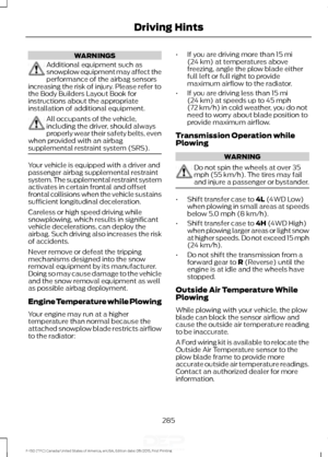 Page 288WARNINGS
Additional equipment such as
snowplow equipment may affect the
performance of the airbag sensors
increasing the risk of injury. Please refer to
the Body Builders Layout Book for
instructions about the appropriate
installation of additional equipment. All occupants of the vehicle,
including the driver, should always
properly wear their safety belts, even
when provided with an airbag
supplemental restraint system (SRS). Your vehicle is equipped with a driver and
passenger airbag supplemental...