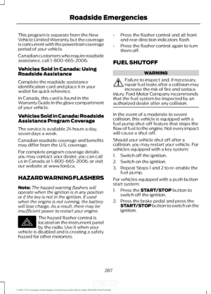 Page 290This program is separate from the New
Vehicle Limited Warranty, but the coverage
is concurrent with the powertrain coverage
period of your vehicle.
Canadian customers who require roadside
assistance, call 1-800-665-2006.
Vehicles Sold in Canada: Using
Roadside Assistance
Complete the roadside assistance
identification card and place it in your
wallet for quick reference.
In Canada, this card is found in the
Warranty Guide in the glove compartment
of your vehicle.
Vehicles Sold in Canada: Roadside...