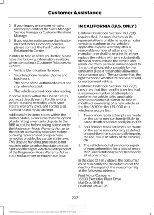 Page 2952. If your inquiry or concern remains
unresolved, contact the Sales Manager,
Service Manager or Customer Relations
Manager.
3. If you require assistance or clarification
on Ford Motor Company policies,
please contact the Ford Customer
Relationship Center.
In order to help us serve you better, please
have the following information available
when contacting a Customer Relationship
Center:
• Vehicle Identification Number.
• Your telephone number (home and
business).
• The name of the authorized dealer and...