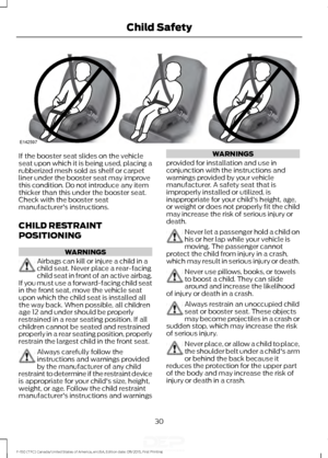 Page 33If the booster seat slides on the vehicle
seat upon which it is being used, placing a
rubberized mesh sold as shelf or carpet
liner under the booster seat may improve
this condition. Do not introduce any item
thicker than this under the booster seat.
Check with the booster seat
manufacturer's instructions.
CHILD RESTRAINT
POSITIONING
WARNINGS
Airbags can kill or injure a child in a
child seat. Never place a rear-facing
child seat in front of an active airbag.
If you must use a forward-facing child...