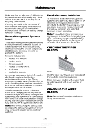 Page 323Make sure that you dispose of old batteries
in an environmentally friendly way.  Seek
advice from your local authority about
recycling old batteries.
If storing your vehicle for more than 30
days without recharging the battery, we
recommend that you disconnect the
battery cables to maintain battery charge
for quick starting.
Battery Management System (If
Equipped)
The battery management system monitors
battery conditions and takes actions to
extend battery life. If excessive battery
drain is detected,...