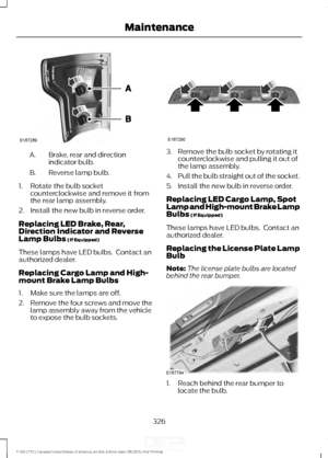 Page 329Brake, rear and direction
indicator bulb.
A.
Reverse lamp bulb.
B.
1. Rotate the bulb socket counterclockwise and remove it from
the rear lamp assembly.
2. Install the new bulb in reverse order.
Replacing LED Brake, Rear,
Direction Indicator and Reverse
Lamp Bulbs (If Equipped)
These lamps have LED bulbs.  Contact an
authorized dealer.
Replacing Cargo Lamp and High-
mount Brake Lamp Bulbs
1. Make sure the lamps are off.
2. Remove the four screws and move the
lamp assembly away from the vehicle
to expose...