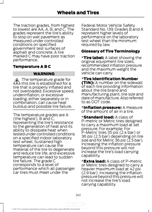 Page 344The traction grades, from highest
to lowest are AA, A, B, and C. The
grades represent the tire
’s ability
to stop on wet pavement as
measured under controlled
conditions on specified
government test surfaces of
asphalt and concrete. A tire
marked C may have poor traction
performance.
Temperature A B C WARNING
The temperature grade for
this tire is established for a
tire that is properly inflated and
not overloaded. Excessive speed,
underinflation, or excessive
loading, either separately or in...