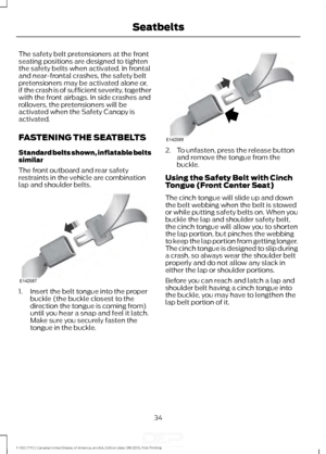 Page 37The safety belt pretensioners at the front
seating positions are designed to tighten
the safety belts when activated. In frontal
and near-frontal crashes, the safety belt
pretensioners may be activated alone or,
if the crash is of sufficient severity, together
with the front airbags. In side crashes and
rollovers, the pretensioners will be
activated when the Safety Canopy is
activated.
FASTENING THE SEATBELTS
Standard belts shown, inflatable belts
similar
The front outboard and rear safety
restraints in...