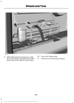 Page 3719. With slight downward pressure, slide
the jack and tool assembly toward the
driver side of the vehicle until it stops. 10. Secure the large strap.
11. Clip the fuel funnel back in place.
368
F-150 (TFC) Canada/United States of America, enUSA, Edition date: 08/2015, First Printing Wheels and TiresE184022   