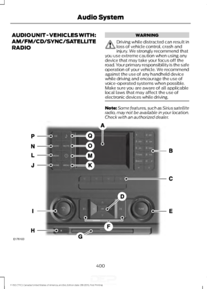 Page 403AUDIO UNIT - VEHICLES WITH:
AM/FM/CD/SYNC/SATELLITE
RADIO WARNING
Driving while distracted can result in
loss of vehicle control, crash and
injury. We strongly recommend that
you use extreme caution when using any
device that may take your focus off the
road. Your primary responsibility is the safe
operation of your vehicle. We recommend
against the use of any handheld device
while driving and encourage the use of
voice-operated systems when possible.
Make sure you are aware of all applicable
local laws...