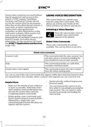 Page 415System data cannot be accessed without
special equipment and access to the
vehicle's SYNC module. Ford Motor
Company and Ford of Canada will not
access the system data for any purpose
other than as described absent consent, a
court order, or where required by law
enforcement, other government
authorities, or other third parties acting
with lawful authority. Other parties may
seek to access the information
independently of Ford Motor Company and
Ford of Canada. For further privacy
information, see the...