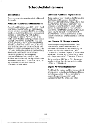 Page 464Exceptions
There are several exceptions to the Normal
Schedule.
Axle and Transfer Case Maintenance
Axle(s) and transfer case (4X4 only) fluid
changes or level checks are not required
unless a leak is suspected or the assembly
has been submerged in water. During long
periods of trailer towing with outside
temperatures above 70°F (21°C) or at
wide-open throttle for long periods above
45 mph (72 km/h), change the rear axle
fluid every 3,000 mi (4,800 km) or three
months, whichever comes first, if the rear...