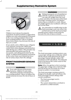 Page 48Children must always be properly
restrained. Accident statistics suggest that
children are safer when properly restrained
in the rear seating positions than in the
front seating position. Failure to follow
these instructions may increase the risk of
injury in a crash.
If two adults and a child occupy a Regular
Cab, properly restrain the child in the
center front unless doing so would interfere
with driving your vehicle. This provides lap
and shoulder belt protection for all
occupants, and airbag...