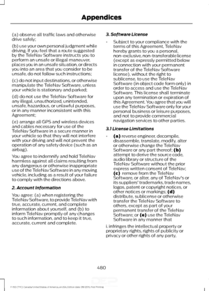 Page 483(a) observe all traffic laws and otherwise
drive safely;
(b) use your own personal judgment while
driving. If you feel that a route suggested
by the TeleNav Software instructs you to
perform an unsafe or illegal maneuver,
places you in an unsafe situation, or directs
you into an area that you consider to be
unsafe, do not follow such instructions;
(c) do not input destinations, or otherwise
manipulate the TeleNav Software, unless
your vehicle is stationary and parked;
(d) do not use the TeleNav Software...