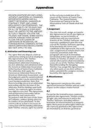 Page 485REASON WHATSOEVER (INCLUDING,
WITHOUT LIMITATION, ALL DAMAGES
REFERENCED HEREIN AND ALL
DIRECT OR GENERAL DAMAGES IN
CONTRACT, TORT (INCLUDING
NEGLIGENCE) OR OTHERWISE), THE
ENTIRE LIABILITY OF TELENAV AND
OF ALL OF TELENAV'S SUPPLIERS
SHALL BE LIMITED TO THE AMOUNT
ACTUALLY PAID BY YOU FOR THE
TELENAV SOFTWARE. SOME STATES
AND/OR JURISDICTIONS DO NOT
ALLOW THE EXCLUSION OR
LIMITATION OF INCIDENTAL OR
CONSEQUENTIAL DAMAGES, SO THE
ABOVE LIMITATIONS OR EXCLUSIONS
MAY NOT APPLY TO YOU.
6. Arbitration...