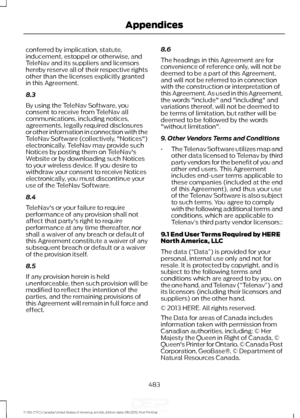 Page 486conferred by implication, statute,
inducement, estoppel or otherwise, and
TeleNav and its suppliers and licensors
hereby reserve all of their respective rights
other than the licenses explicitly granted
in this Agreement.
8.3
By using the TeleNav Software, you
consent to receive from TeleNav all
communications, including notices,
agreements, legally required disclosures
or other information in connection with the
TeleNav Software (collectively, "Notices")
electronically. TeleNav may provide such...