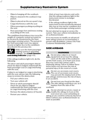 Page 50•
Objects hanging off the seatback.
• Objects stowed in the seatback map
pocket.
• Objects placed on the occupant's lap.
• Cargo interference with the seat
• Other passengers pushing or pulling on
the seat.
• Rear passenger feet and knees resting
or pushing on the seat.
The conditions listed above may cause the
weight of a properly seated occupant to
be incorrectly interpreted by the front
passenger sensing system. The person in
the front passenger seat may appear
heavier or lighter due to the...