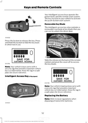 Page 55Press the button to release the key. Press
and hold the button to fold the key back
in when not in use.
Note:
Your vehicle ’s keys came with a
security tag that provides important vehicle
key cut information. Keep the tag in a safe
place for future reference.
Intelligent Access Key (If Equipped) Your intelligent access keys operate the
power locks and the remote start system.
The key must be in your vehicle to activate
the push-button start system.
Removable Key Blade
The intelligent access key also...