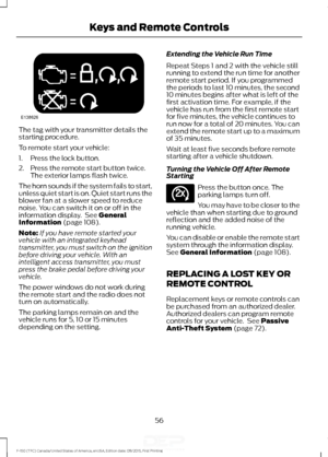 Page 59The tag with your transmitter details the
starting procedure.
To remote start your vehicle:
1. Press the lock button.
2. Press the remote start button twice.
The exterior lamps flash twice.
The horn sounds if the system fails to start,
unless quiet start is on. Quiet start runs the
blower fan at a slower speed to reduce
noise. You can switch it on or off in the
information display.  See General
Information (page 108).
Note: If you have remote started your
vehicle with an integrated keyhead
transmitter,...