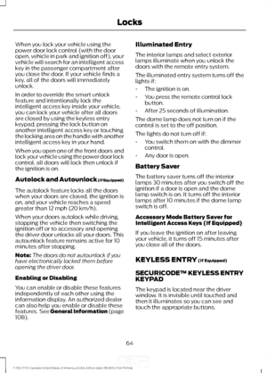 Page 67When you lock your vehicle using the
power door lock control (with the door
open, vehicle in park and ignition off), your
vehicle will search for an intelligent access
key in the passenger compartment after
you close the door. If your vehicle finds a
key, all of the doors will immediately
unlock.
In order to override the smart unlock
feature and intentionally lock the
intelligent access key inside your vehicle,
you can lock your vehicle after all doors
are closed by using the keyless entry
keypad,...