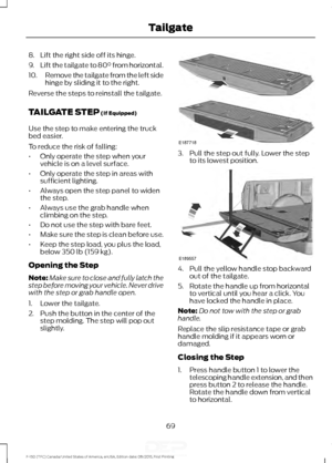 Page 728. Lift the right side off its hinge.
9.
Lift the tailgate to 80° from horizontal.
10. Remove the tailgate from the left side
hinge by sliding it to the right.
Reverse the steps to reinstall the tailgate.
TAILGATE STEP (If Equipped)
Use the step to make entering the truck
bed easier.
To reduce the risk of falling:
• Only operate the step when your
vehicle is on a level surface.
• Only operate the step in areas with
sufficient lighting.
• Always open the step panel to widen
the step.
• Always use the grab...