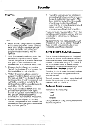 Page 77Type Two
1. Place the first programmed key in the
backup slot (A) in the center console,
then press the push button ignition
switch. Insert the first previously
programmed coded key into the
ignition.
2. Wait five seconds and then press the push button ignition switch again.
Switch the ignition from off to on. Keep
the ignition on for at least three
seconds, but no more than 10 seconds.
3. Remove the intelligent access key. Switch the ignition off and remove the
first coded key from the ignition.
4....