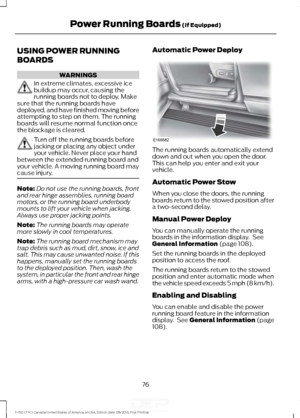 Page 79USING POWER RUNNING
BOARDS
WARNINGS
In extreme climates, excessive ice
buildup may occur, causing the
running boards not to deploy. Make
sure that the running boards have
deployed, and have finished moving before
attempting to step on them. The running
boards will resume normal function once
the blockage is cleared. Turn off the running boards before
jacking or placing any object under
your vehicle. Never place your hand
between the extended running board and
your vehicle. A moving running board may...