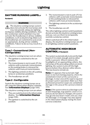 Page 89DAYTIME RUNNING LAMPS (If
Equipped) WARNING
The daytime running lamps system
does not activate the rear lamps and
may not provide adequate lighting
during low visibility driving conditions. Also,
the autolamps switch position may not
activate the headlamps in all low visibility
conditions, such as daytime fog. Make sure
the headlamps are switched to auto or on,
as appropriate, during all low visibility
conditions. Failure to do so may result in a
crash. Type 1 - Conventional (Non-
Configurable)
The...