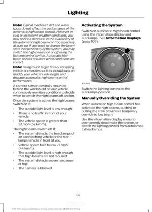 Page 90Note:
Typical road dust, dirt and water
spots do not affect the performance of the
automatic high beam control. However, in
cold or inclement weather conditions, you
may notice a decrease in the availability of
the automatic high beam control, especially
at start up. If you want to change the beam
state independently of the system, you may
switch the high beams on or off using the
lighting control switch. Automatic high
beam control resumes when conditions are
correct.
Note: Using much larger tires or...