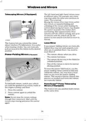 Page 97Telescoping Mirrors (If Equipped)
This feature lets you extend the mirror
about 3 inches (75 millimeters). It is useful
when towing a trailer. You can manually
pull out or push in the mirrors to the desired
position.
Power-Folding Mirrors (If Equipped)
To fold both mirrors, switch your vehicle
on (with the ignition in accessory mode or
the engine running) and then:
1. Press the control.
2. Press control again to unfold the
mirrors.
Note: Do not stop the mirrors midway
through their movement. Wait until...