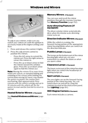 Page 98To adjust your mirrors, make sure you
switch your vehicle on (with the ignition in
accessory mode or the engine running) and
then:
1. Press and release the control. It lights.
2. Press the adjustment control to
position the mirrors.
•Press the left arrow to extend the
mirrors out. Press the right arrow to
retract the mirrors in.
• Press the up or down arrow to fold
the mirrors toward the window
glass. Press the up or down arrow
again to fold the mirrors out.
Note: Moving the mirrors 10 or more times...