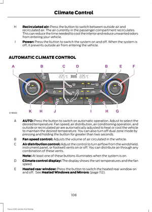 Page 111Recirculated air: Press the button to switch between outside air and
recirculated air. The air currently in the passenger compartment recirculates.
This can reduce the time needed to cool the interior and reduce unwanted odors
from entering your vehicle.
H
Power:
 Press the button to switch the system on and off. When the system is
off, it prevents outside air from entering the vehicle.
I
AUTOMATIC CLIMATE CONTROL AUTO:
 Press the button to switch on automatic operation. Adjust to select the
desired...