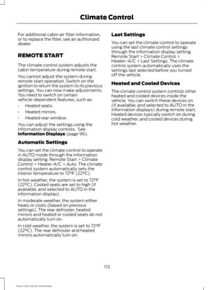 Page 116For additional cabin air filter information,
or to replace the filter, see an authorized
dealer.
REMOTE START
The climate control system adjusts the
cabin temperature during remote start.
You cannot adjust the system during
remote start operation. Switch on the
ignition to return the system to its previous
settings. You can now make adjustments.
You need to switch on certain
vehicle-dependent features, such as:
•
Heated seats.
• Heated mirrors.
• Heated rear window.
You can adjust the settings using the...