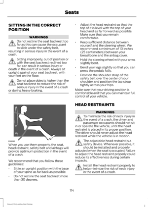 Page 117SITTING IN THE CORRECT
POSITION
WARNINGS
Do not recline the seat backrest too
far as this can cause the occupant
to slide under the safety belt,
resulting in serious injury in the event of a
crash. Sitting improperly, out of position or
with the seat backrest reclined too
far, can result in serious injury or
death in the event of a crash. Always sit
upright against your seat backrest, with
your feet on the floor. Do not place objects higher than the
seat backrest to reduce the risk of
serious injury in...