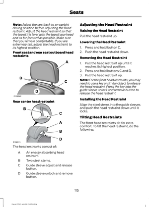 Page 118Note:
Adjust the seatback to an upright
driving position before adjusting the head
restraint. Adjust the head restraint so that
the top of it is level with the top of your head
and as far forward as possible. Make sure
that you remain comfortable. If you are
extremely tall, adjust the head restraint to
its highest position.
Front seat and rear seat outboard head
restraints Rear center head restraint
The head restraints consist of:
An energy absorbing head
restraint.
A
Two steel stems.
B
Guide sleeve...