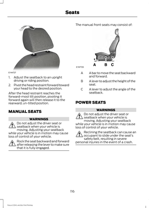 Page 1191. Adjust the seatback to an upright
driving or riding position.
2. Pivot the head restraint forward toward
your head to the desired position.
After the head restraint reaches the
forward-most tilt position, pivoting it
forward again will then release it to the
rearward, un-tilted position.
MANUAL SEATS WARNINGS
Do not adjust the driver seat or
seatback when your vehicle is
moving. Adjusting your seatback
while your vehicle is in motion may cause
loss of control of your vehicle. Rock the seat backward...