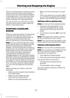 Page 128Once your vehicle starts, it remains running
until you press the push button ignition
switch, even if your vehicle does not detect
a valid passive key.  If you open and close
a door while your vehicle is running, the
system searches for a valid passive key.
You cannot start your vehicle if you open
the driver door and the system does not
detect a valid passive key.
STARTING A GASOLINE
ENGINE
When you start the engine, the idle speed
increases. This helps to warm up the
engine. If the engine idle speed...