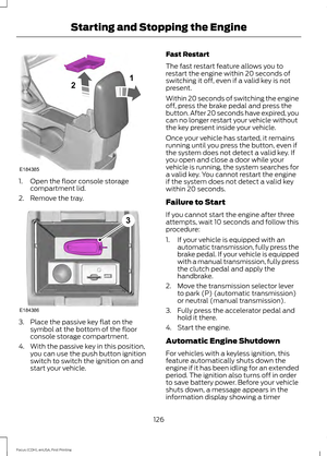 Page 1291. Open the floor console storage
compartment lid.
2. Remove the tray. 3. Place the passive key flat on the
symbol at the bottom of the floor
console storage compartment.
4. With the passive key in this position, you can use the push button ignition
switch to switch the ignition on and
start your vehicle. Fast Restart
The fast restart feature allows you to
restart the engine within 20 seconds of
switching it off, even if a valid key is not
present.
Within 20 seconds of switching the engine
off, press the...