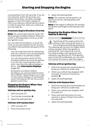 Page 130counting down from 30 seconds. If you do
not intervene within 30 seconds, your
vehicle shuts down. Another message
appears in the information display to
inform you that your vehicle has shut down
in order to save fuel. Start your vehicle as
you normally do.
Automatic Engine Shutdown Override
Note:
You cannot permanently switch off
the automatic shutdown feature. When you
switch it off temporarily, it turns on at the
next ignition cycle.
You can stop the shutdown, or reset the
timer, at any point before...