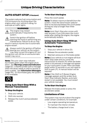 Page 133AUTO-START-STOP (If Equipped)
The system reduces fuel consumption and
CO2 emissions by shutting down the
engine when your vehicle is idling, for
example at traffic lights. WARNINGS
The engine may restart
automatically if required by the
system.
Switch the ignition off before
opening the hood or performing any
maintenance. Failure to do so may
result in serious injuries due to automatic
engine restart. Always switch the ignition off before
leaving your vehicle, as the system
may have turned the engine...