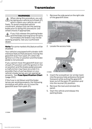 Page 149WARNINGS
When doing this procedure, you will
be taking your vehicle out of park (P)
which means your vehicle can roll
freely. To avoid unwanted vehicle
movement, always fully set the parking
brake prior to doing this procedure. Use
wheel chocks if appropriate. If you fully release the parking brake
and the brake warning lamp remains
illuminated, the brakes may not be
working properly. See your authorized
dealer. Note:
For some markets this feature will be
disabled.
Your vehicle is equipped with a...