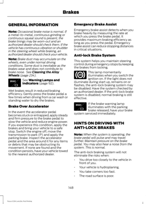 Page 151GENERAL INFORMATION
Note:
Occasional brake noise is normal. If
a metal-to-metal, continuous grinding or
continuous squeal sound is present, the
brake linings may be worn-out and an
authorized dealer should check them. If the
vehicle has continuous vibration or shudder
in the steering wheel while braking, an
authorized dealer should check your vehicle.
Note: Brake dust may accumulate on the
wheels, even under normal driving
conditions. Some dust is inevitable as the
brakes wear and does not contribute to...